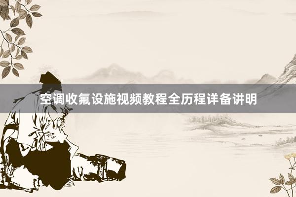 空调收氟设施视频教程全历程详备讲明