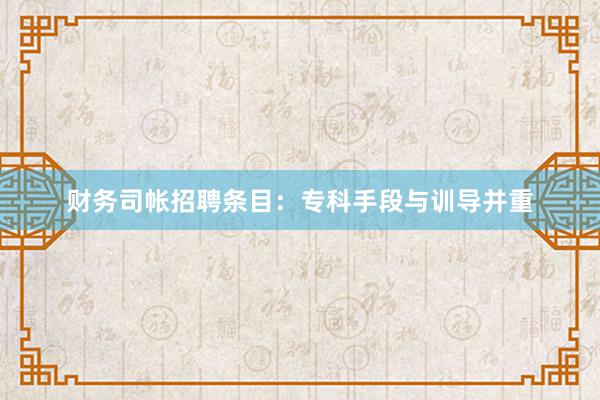 财务司帐招聘条目：专科手段与训导并重